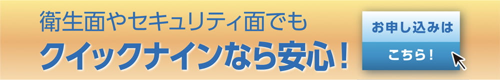 衛生面やセキュリティ面でもクイックナインなら安心！